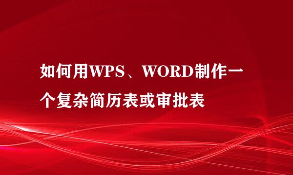 如何用WPS、WORD制作一个复杂简历表或审批表