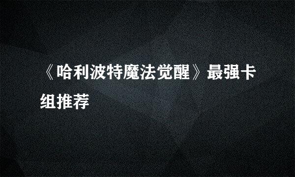 《哈利波特魔法觉醒》最强卡组推荐