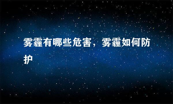 雾霾有哪些危害，雾霾如何防护