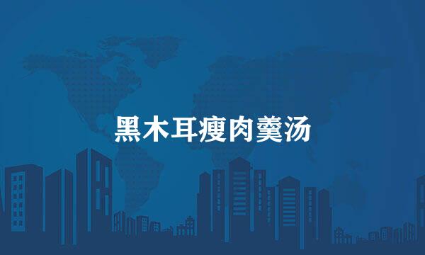 黑木耳瘦肉羹汤