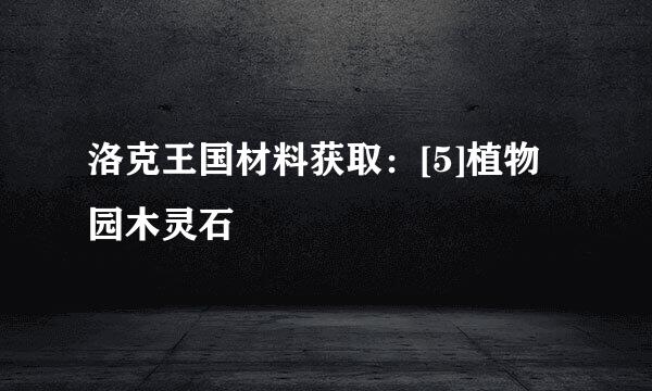 洛克王国材料获取：[5]植物园木灵石