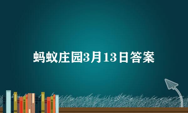 蚂蚁庄园3月13日答案
