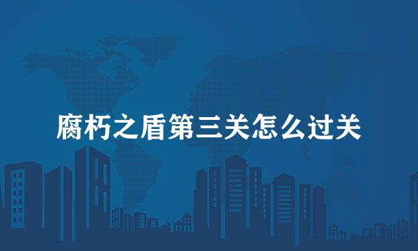 腐朽之盾第三关怎么过关