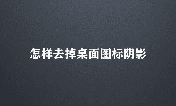 怎样去掉桌面图标阴影