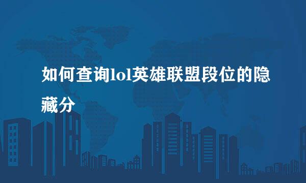 如何查询lol英雄联盟段位的隐藏分