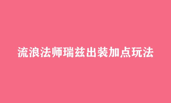 流浪法师瑞兹出装加点玩法