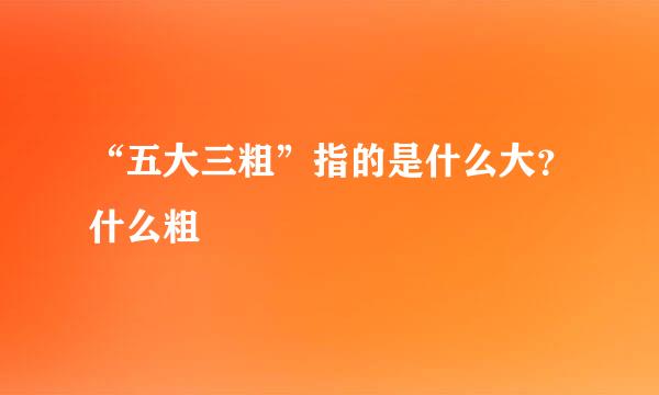 “五大三粗”指的是什么大？什么粗