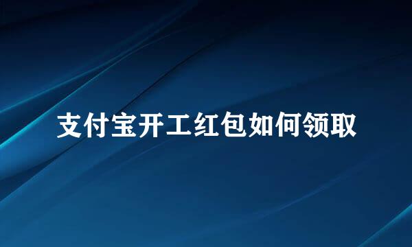 支付宝开工红包如何领取