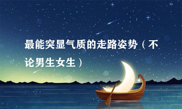 最能突显气质的走路姿势（不论男生女生）