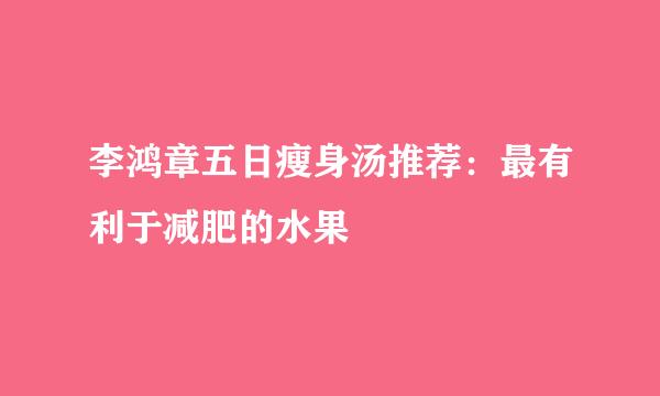 李鸿章五日瘦身汤推荐：最有利于减肥的水果