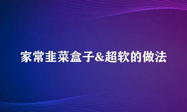 家常韭菜盒子&超软的做法