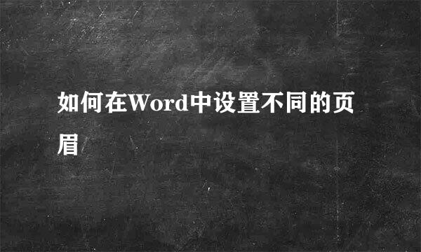如何在Word中设置不同的页眉