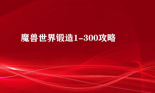 魔兽世界锻造1-300攻略