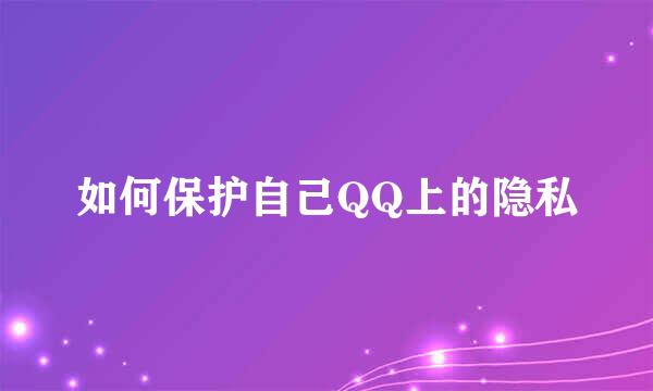 如何保护自己QQ上的隐私