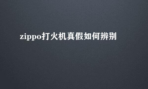 zippo打火机真假如何辨别