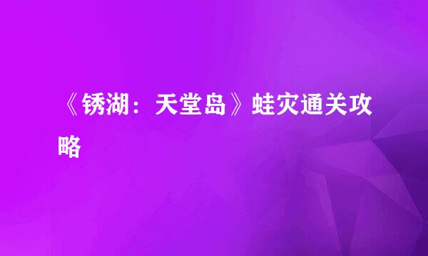 《锈湖：天堂岛》蛙灾通关攻略