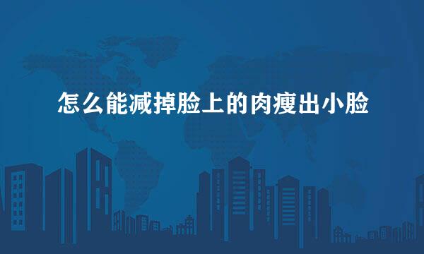 怎么能减掉脸上的肉瘦出小脸