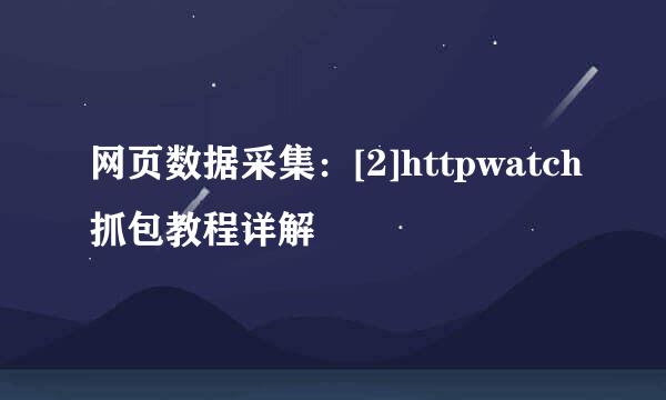 网页数据采集：[2]httpwatch抓包教程详解