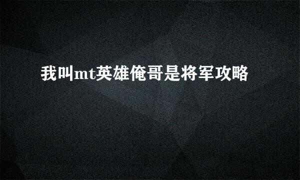 我叫mt英雄俺哥是将军攻略