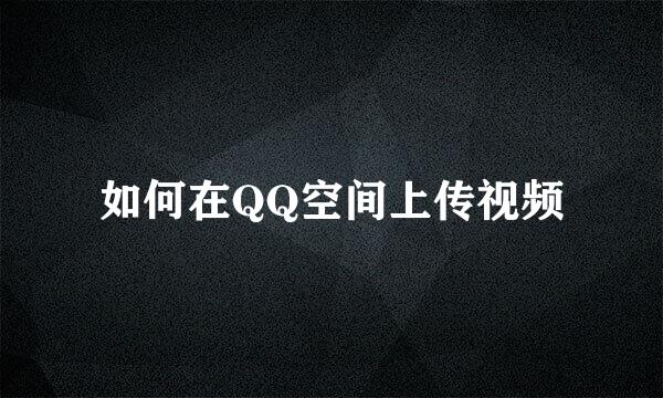如何在QQ空间上传视频