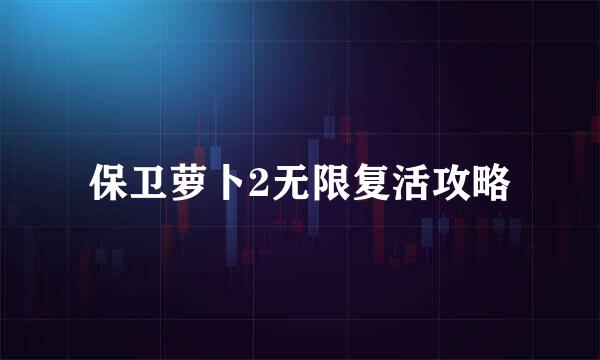 保卫萝卜2无限复活攻略