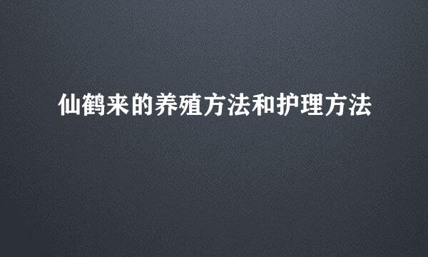 仙鹤来的养殖方法和护理方法