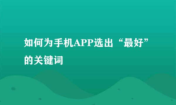 如何为手机APP选出“最好”的关键词
