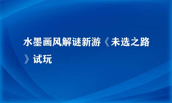水墨画风解谜新游《未选之路》试玩
