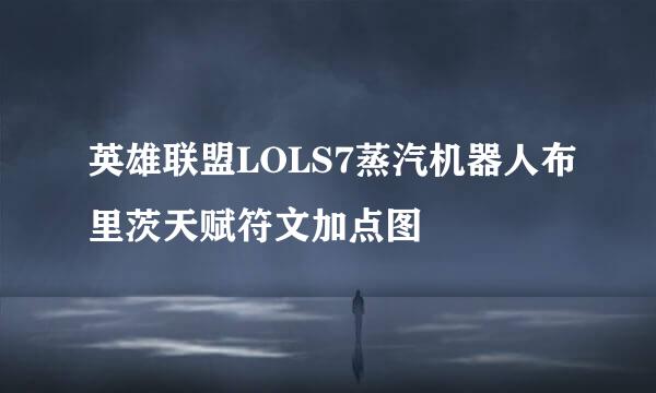 英雄联盟LOLS7蒸汽机器人布里茨天赋符文加点图