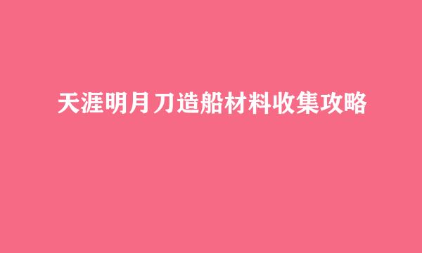 天涯明月刀造船材料收集攻略