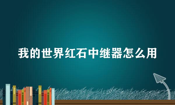 我的世界红石中继器怎么用