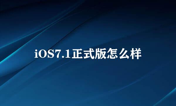 iOS7.1正式版怎么样