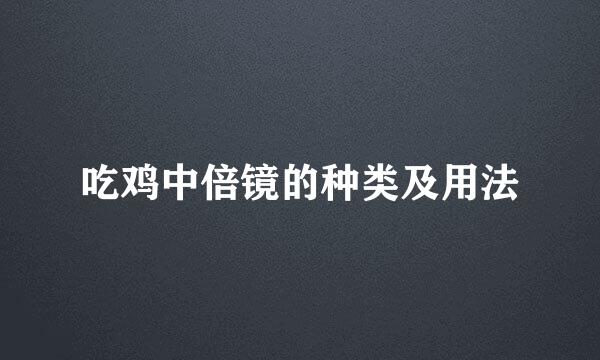 吃鸡中倍镜的种类及用法
