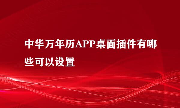 中华万年历APP桌面插件有哪些可以设置