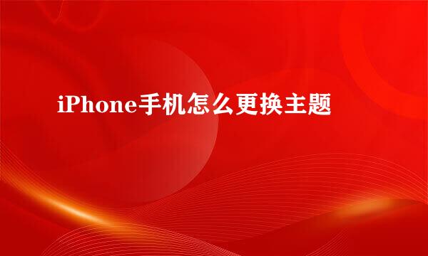 iPhone手机怎么更换主题