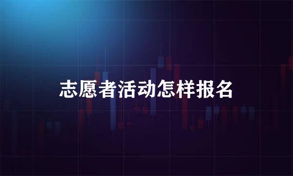 志愿者活动怎样报名