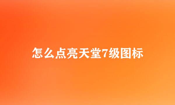 怎么点亮天堂7级图标