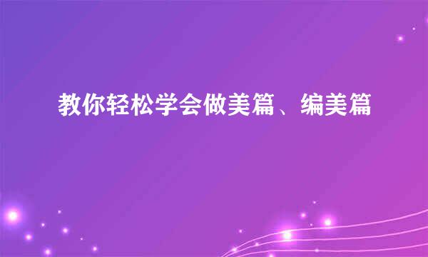 教你轻松学会做美篇、编美篇