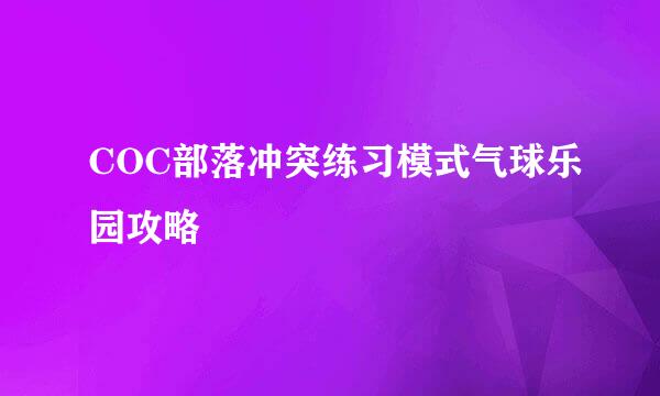 COC部落冲突练习模式气球乐园攻略