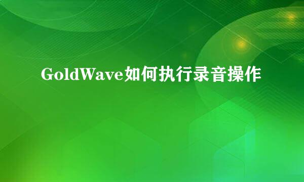GoldWave如何执行录音操作