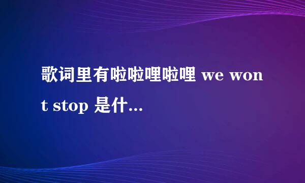 歌词里有啦啦哩啦哩 we wont stop 是什么英文歌