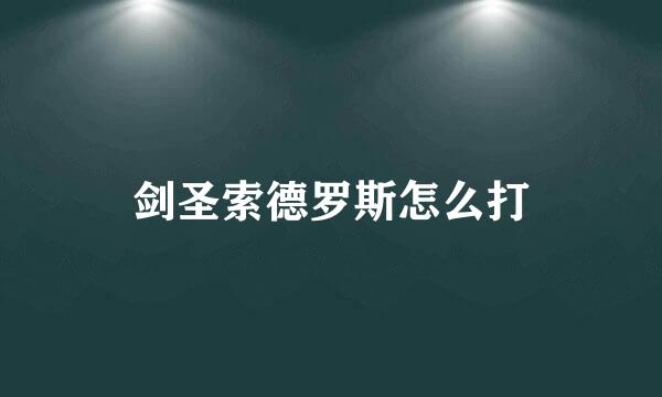 剑圣索德罗斯怎么打