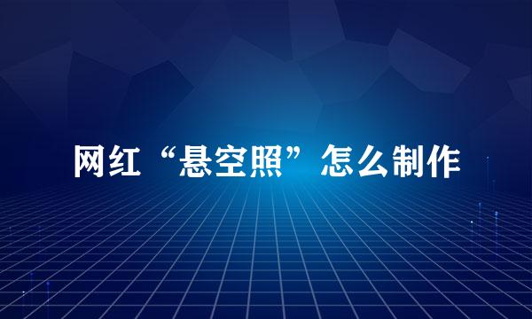 网红“悬空照”怎么制作