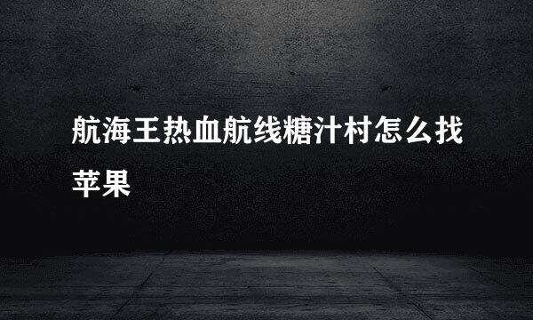 航海王热血航线糖汁村怎么找苹果