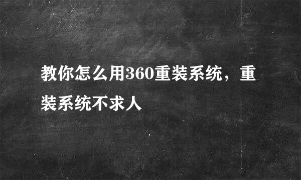 教你怎么用360重装系统，重装系统不求人