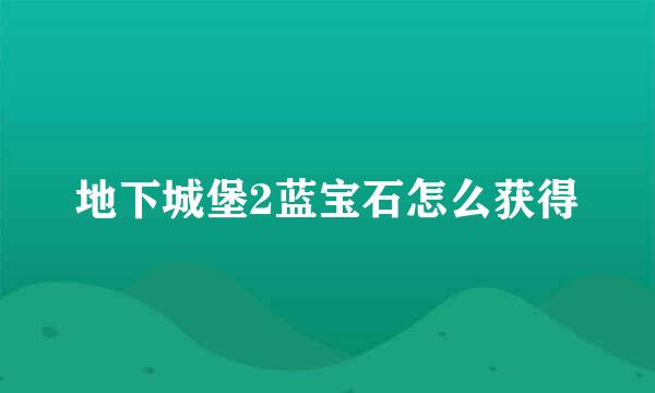地下城堡2蓝宝石怎么获得