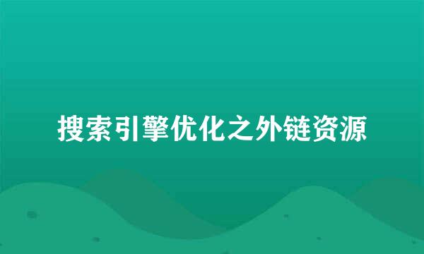 搜索引擎优化之外链资源