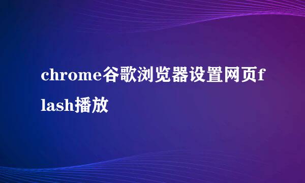 chrome谷歌浏览器设置网页flash播放