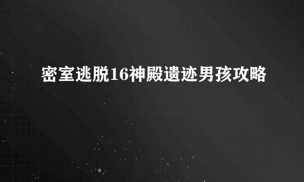 密室逃脱16神殿遗迹男孩攻略