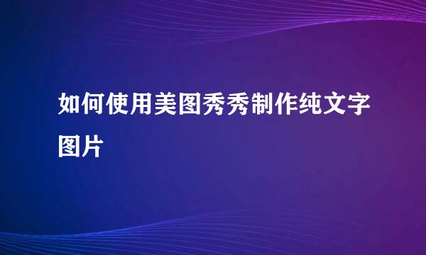 如何使用美图秀秀制作纯文字图片